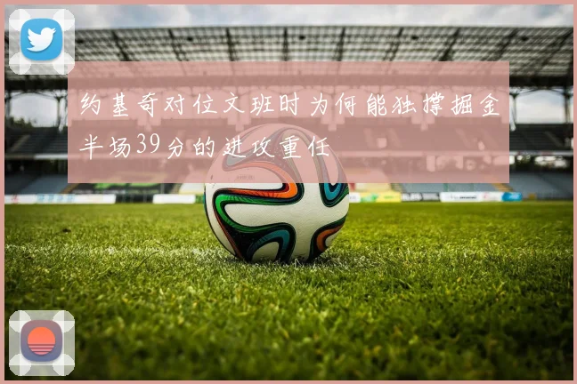 约基奇对位文班时为何能独撑掘金半场39分的进攻重任